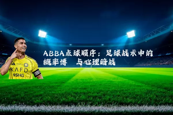 ABBA点球顺序：足球战术中的概率博弈与心理暗战