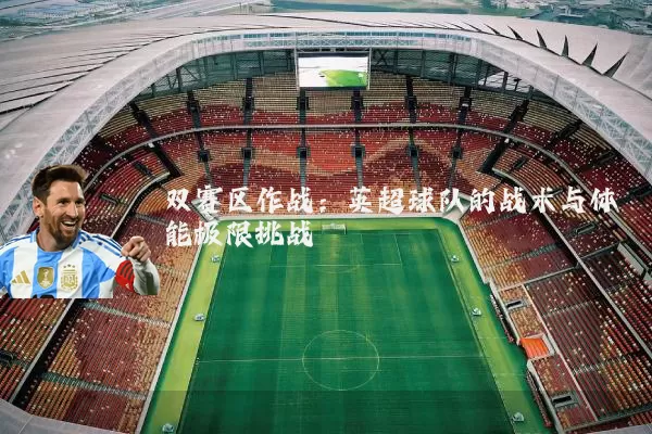 双赛区作战：英超球队的战术与体能极限挑战