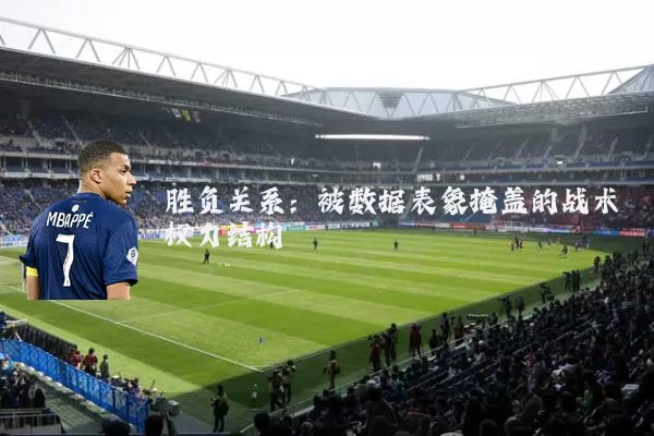 胜负关系：被数据表象掩盖的战术权力结构