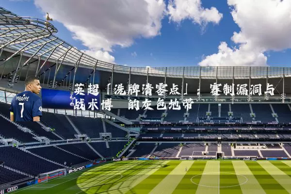 英超「洗牌清零点」：赛制漏洞与战术博弈的灰色地带