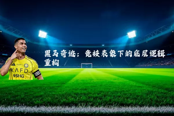 黑马奇迹：竞技表象下的底层逻辑重构