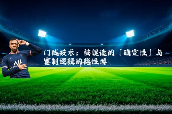 门线技术：被误读的「确定性」与赛制逻辑的隐性博弈
