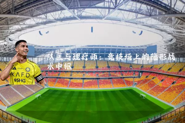 队医与理疗师：竞技场上的隐形战术中枢