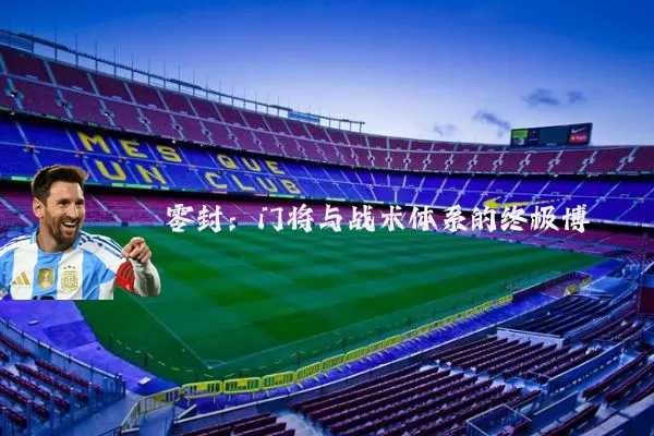 零封:门将与战术体系的终极博弈