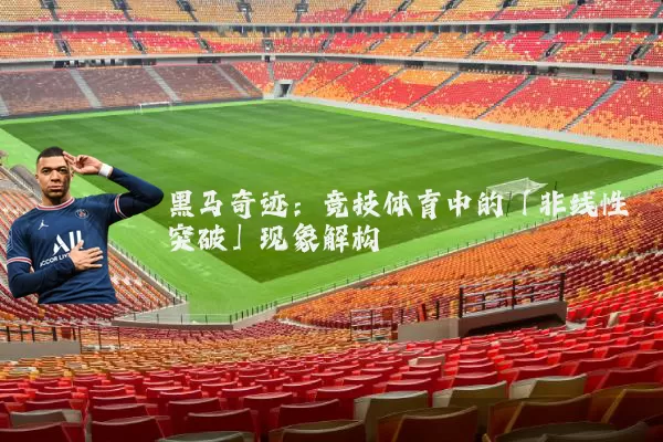 黑马奇迹：竞技体育中的「非线性突破」现象解构