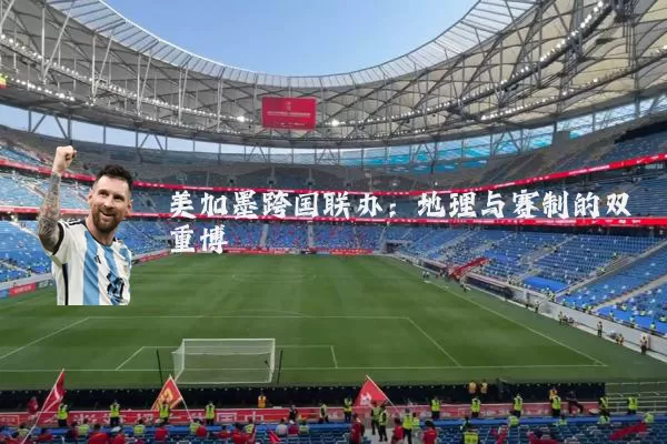 美加墨跨国联办：地理与赛制的双重博弈